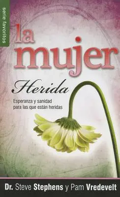 La Mujer Herida: Esperanza y Sanidad Para las Que Estan Heridas = Die verletzte Frau - La Mujer Herida: Esperanza y Sanidad Para las Que Estan Heridas = The Wounded Woman