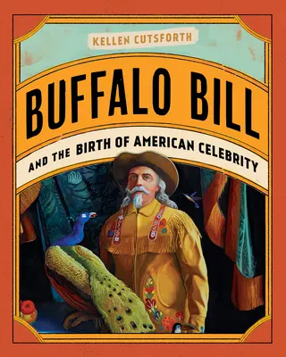 Buffalo Bill und die Geburt der amerikanischen Berühmtheit - Buffalo Bill and the Birth of American Celebrity