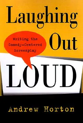 Lautes Lachen: Das Schreiben eines komödienzentrierten Drehbuchs - Laughing Out Loud: Writing the Comedy-Centered Screenplay