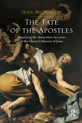 Das Schicksal der Apostel: Untersuchung der Berichte über das Martyrium der engsten Nachfolger von Jesus - The Fate of the Apostles: Examining the Martyrdom Accounts of the Closest Followers of Jesus