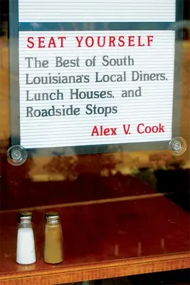 Setz dich selbst: Das Beste aus Süd-Louisianas Restaurants, Imbissbuden und Raststätten am Straßenrand - Seat Yourself: The Best of South Louisiana's Local Diners, Lunch Houses, and Roadside Stops