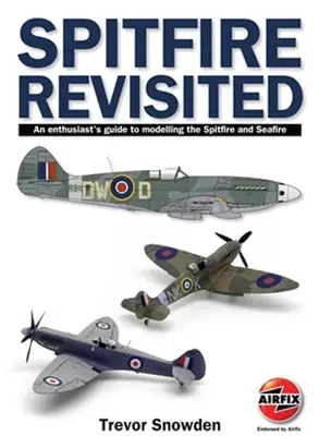 Spitfire Revisited: Modellbauanleitung für Enthusiasten der Spitfire und Seafire - Spitfire Revisited: An Enthusiast's Guide to Modelling the Spitfire and Seafire