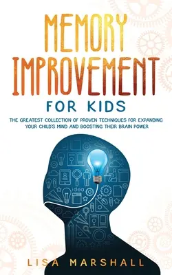 Gedächtnisverbesserung für Kinder: Die größte Sammlung bewährter Techniken, um den Geist Ihres Kindes zu erweitern und seine Gehirnleistung zu steigern - Memory Improvement For Kids: The Greatest Collection Of Proven Techniques For Expanding Your Child's Mind And Boosting Their Brain Power