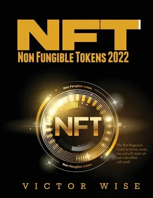 NFT - Non Fungible Tokens 2022: Der beste Leitfaden für Einsteiger zum Investieren, Erstellen, Kaufen und Verkaufen von Kryptokunst und Sammlerstücken mit Gewinn - NFT - Non Fungible Tokens 2022: The Best Beginners Guide to Invest, create, buy and sell crypto art and collectibles with profit