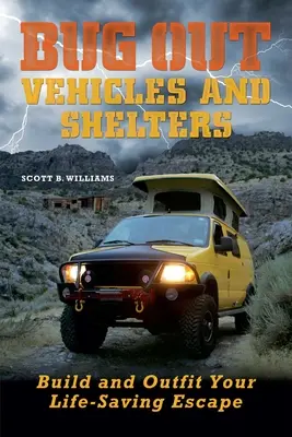 Ausweichfahrzeuge und Unterstände: Bauen und Ausstatten Ihrer lebensrettenden Zuflucht - Bug Out Vehicles and Shelters: Build and Outfit Your Life-Saving Escape