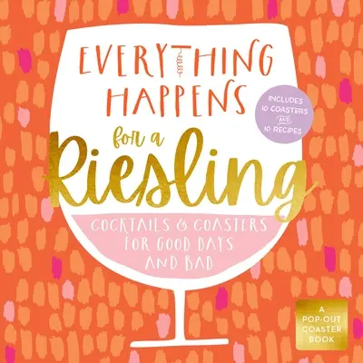 Alles geschieht für einen Riesling: Cocktails und Untersetzer für gute und schlechte Tage - Everything Happens for a Riesling: Cocktails and Coasters for Good Days and Bad