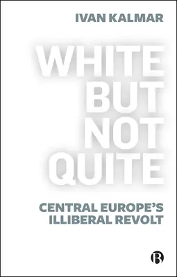 Weiß, aber nicht ganz: Die illiberale Revolte in Mitteleuropa - White But Not Quite: Central Europe's Illiberal Revolt