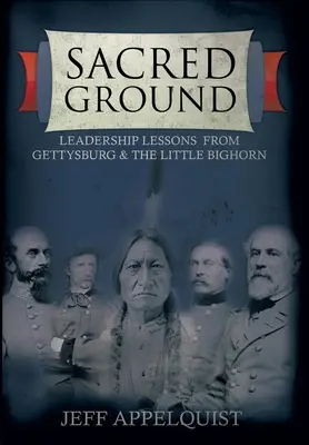 Heiliger Boden: Führungslektionen aus Gettysburg und dem Little Bighorn - Sacred Ground: Leadership Lessons From Gettysburg & The Little Bighorn