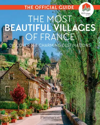 Die schönsten Dörfer Frankreichs: Entdecken Sie 164 bezaubernde Reiseziele - The Most Beautiful Villages of France: Discover 164 Charming Destinations