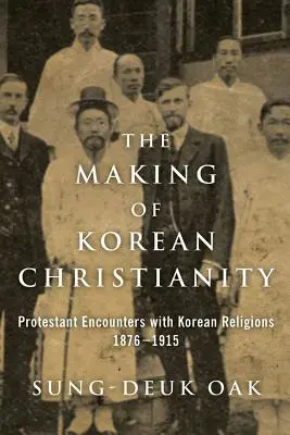Die Entstehung des koreanischen Christentums: Protestantische Begegnungen mit koreanischen Religionen, 1876-1915 - The Making of Korean Christianity: Protestant Encounters with Korean Religions, 1876-1915