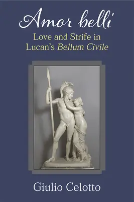 Amor Belli: Liebe und Zwietracht in Lucans Bellum Civile - Amor Belli: Love and Strife in Lucan's Bellum Civile