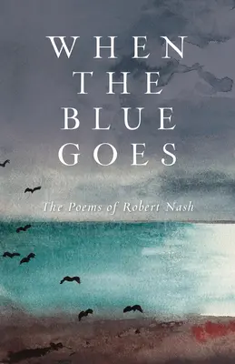 Wenn das Blau verschwindet: Die Gedichte von Robert Nash - When the Blue Goes: The Poems of Robert Nash