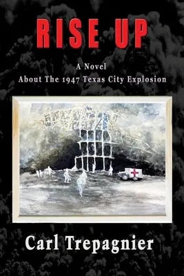 Rise Up Ein Roman über die Explosion in Texas City 1947 - Rise Up A Novel About The 1947 Texas City Explosion