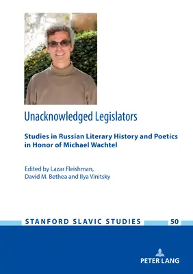 Unbekannte Gesetzgeber: Studien zur russischen Literaturgeschichte und Poetik zu Ehren von Michael Wachtel - Unacknowledged Legislators: Studies in Russian Literary History and Poetics in Honor of Michael Wachtel