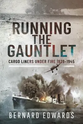 Spießrutenlauf: Frachtschiffe unter Beschuss 1939-1945 - Running the Gauntlet: Cargo Liners Under Fire 1939-1945
