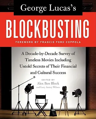 George Lucas' Blockbusterkino: Ein jahrzehntelanger Überblick über die zeitlosen Filme und die Geheimnisse ihres finanziellen und kulturellen Erfolgs - George Lucas's Blockbusting: A Decade-By-Decade Survey of Timeless Movies Including Untold Secrets of Their Financial and Cultural Success