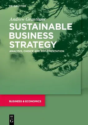 Nachhaltige Unternehmensstrategie: Analyse, Auswahl und Umsetzung - Sustainable Business Strategy: Analysis, Choice and Implementation