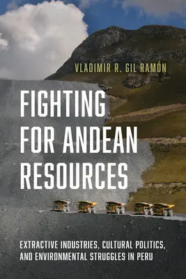 Der Kampf um die Ressourcen der Anden: Extraktive Industrien, Kulturpolitik und Umweltkämpfe in Peru - Fighting for Andean Resources: Extractive Industries, Cultural Politics, and Environmental Struggles in Peru