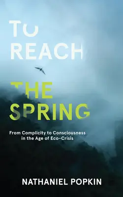 Die Quelle erreichen: Von der Mitschuld zum Bewusstsein im Zeitalter der Öko-Krise - To Reach the Spring: From Complicity to Consciousness in the Age of Eco-Crisis