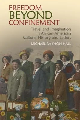 Freiheit jenseits des Gefängnisses: Reisen und Vorstellungskraft in der afroamerikanischen Kulturgeschichte und im Schrifttum - Freedom Beyond Confinement: Travel and Imagination in African-American Cultural History and Letters