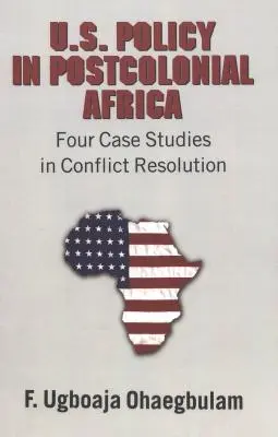 U.S. Politik im postkolonialen Afrika: Vier Fallstudien zur Konfliktlösung - U.S. Policy in Postcolonial Africa: Four Case Studies in Conflict Resolution