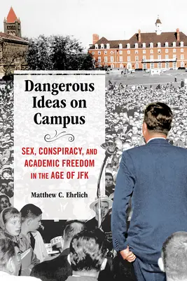 Gefährliche Ideen auf dem Campus: Sex, Verschwörung und akademische Freiheit im Zeitalter von JFK - Dangerous Ideas on Campus: Sex, Conspiracy, and Academic Freedom in the Age of JFK