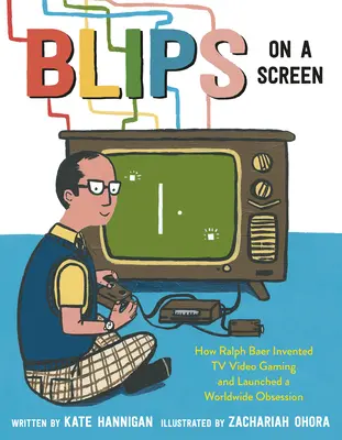 Blips on a Screen: Wie Ralph Baer das TV-Videospiel erfand und eine weltweite Obsession auslöste - Blips on a Screen: How Ralph Baer Invented TV Video Gaming and Launched a Worldwide Obsession