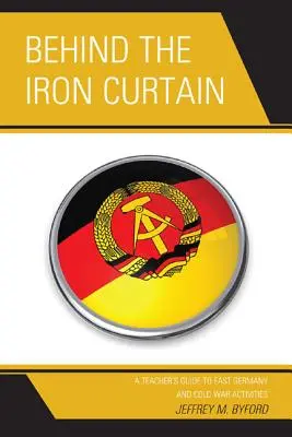 Hinter dem Eisernen Vorhang: Ein Lehrerhandbuch zu Ostdeutschland und Aktivitäten im Kalten Krieg - Behind the Iron Curtain: A Teacher's Guide to East Germany and Cold War Activities