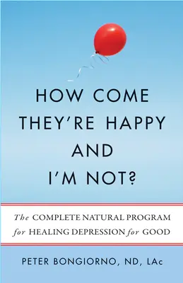 Wie kommt es, dass sie glücklich sind und ich nicht? Das vollständige natürliche Programm zur endgültigen Heilung von Depressionen - How Come They're Happy and I'm Not?: The Complete Natural Program for Healing Depression for Good