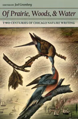 Von Prärie, Wäldern und Wasser: Zwei Jahrhunderte Chicagoer Naturliteratur - Of Prairie, Woods, & Water: Two Centuries of Chicago Nature Writing