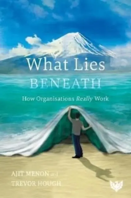 Was sich dahinter verbirgt: Wie Organisationen wirklich funktionieren - What Lies Beneath: How Organisations Really Work