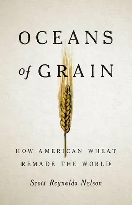 Oceans of Grain: Wie amerikanischer Weizen die Welt veränderte - Oceans of Grain: How American Wheat Remade the World