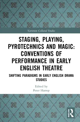 Inszenierung, Spiel, Pyrotechnik und Magie: Konventionen der Aufführung im frühen englischen Theater: Paradigmenwechsel in der frühen englischen Theaterwissenschaft - Staging, Playing, Pyrotechnics and Magic: Conventions of Performance in Early English Theatre: Shifting Paradigms in Early English Drama Studies