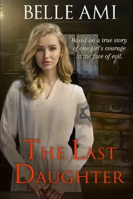 Die letzte Tochter: Nach einer wahren Geschichte über den Mut eines Mädchens im Angesicht des Bösen - The Last Daughter: Based on a True Story of One Girl's Courage in the Face of Evil