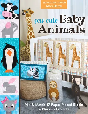 Niedliche Baby-Tiere nähen: 17 Blöcke zum Mischen und Kombinieren; 6 Projekte für das Kinderzimmer - Sew Cute Baby Animals: Mix & Match 17 Paper-Pieced Blocks; 6 Nursery Projects