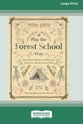Spielen wie in der Waldschule: Spiele, Basteleien und Fertigkeiten im Wald für abenteuerlustige Kinder (16pt Large Print Edition) - Play the Forest School Way: Woodland Games, Crafts and Skills for Adventurous Kids (16pt Large Print Edition)