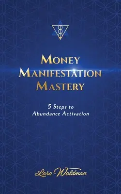 Geld Manifestation Mastery: 5 Schritte zur Aktivierung der Fülle - Money Manifestation Mastery: 5 Steps To Abundance Activation