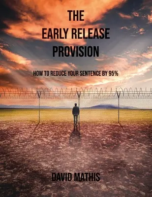 Die Bestimmung zur vorzeitigen Entlassung: Wie Sie Ihre Strafe um 95% verkürzen können - The Early Release Provision: How to Reduce Your Sentence By 95%