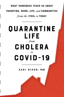 Leben in der Quarantäne von Cholera bis Covid-19: Was uns Pandemien über Elternschaft, Arbeit, Leben und Gemeinschaften vom 17. Jahrhundert bis heute lehren - Quarantine Life from Cholera to Covid-19: What Pandemics Teach Us about Parenting, Work, Life, and Communities from the 1700s to Today