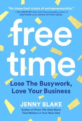 Freie Zeit: Verliere die Arbeit, liebe dein Geschäft - Free Time: Lose the Busywork, Love Your Business