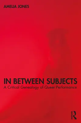 Zwischen den Subjekten: Eine kritische Genealogie der Queer-Performance - In Between Subjects: A Critical Genealogy of Queer Performance