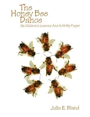 Der Tanz der Honigbiene: Sechs Kinderlektionen und Aktivitätsseiten - The Honey Bee Dance: Six Children's Lessons And Activity Pages