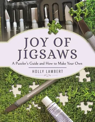 Freude am Puzzeln: Ein Leitfaden für Puzzler und wie Sie Ihr eigenes Puzzle herstellen können - Joy of Jigsaws: A Puzzler's Guide and How to Make Your Own