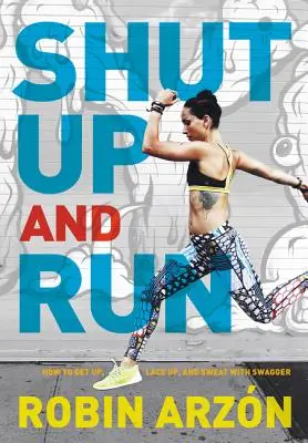 Shut Up and Run: Wie man mit Schwung aufsteht, schnürt und schwitzt - Shut Up and Run: How to Get Up, Lace Up, and Sweat with Swagger