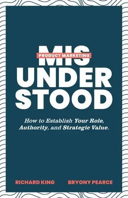 Missverstandenes Produktmarketing: Wie Sie Ihre Rolle, Autorität und Ihren strategischen Wert etablieren können - Product Marketing Misunderstood: How to Establish Your Role, Authority, and Strategic Value