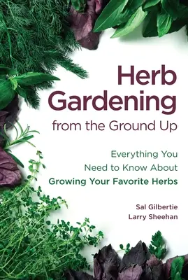 Herb Gardening from the Ground Up: Alles, was Sie über den Anbau Ihrer Lieblingskräuter wissen müssen - Herb Gardening from the Ground Up: Everything You Need to Know about Growing Your Favorite Herbs