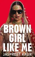 Brown Girl Like Me - Der unverzichtbare Leitfaden und das Manifest für südasiatische Mädchen und Frauen - Brown Girl Like Me - The Essential Guidebook and Manifesto for South Asian Girls and Women