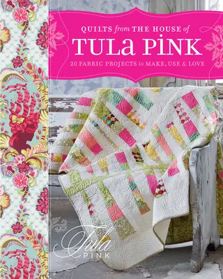 Quilts aus dem Haus von Tula Pink: 20 Stoffprojekte zum Herstellen, Verwenden und Lieben - Quilts from the House of Tula Pink: 20 Fabric Projects to Make, Use and Love