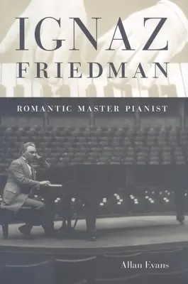 Ignaz Friedman: Romantischer Meisterpianist - Ignaz Friedman: Romantic Master Pianist