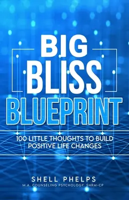Die Blaupause der großen Glückseligkeit: 100 kleine Gedanken für positive Lebensveränderungen - The Big Bliss Blueprint: 100 Little Thoughts to Build Positive Life Changes